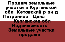  Продам земельные участки в Курганской обл. Кетовский р-он д.Патронное › Цена ­ 80 000 - Курганская обл. Недвижимость » Земельные участки продажа   